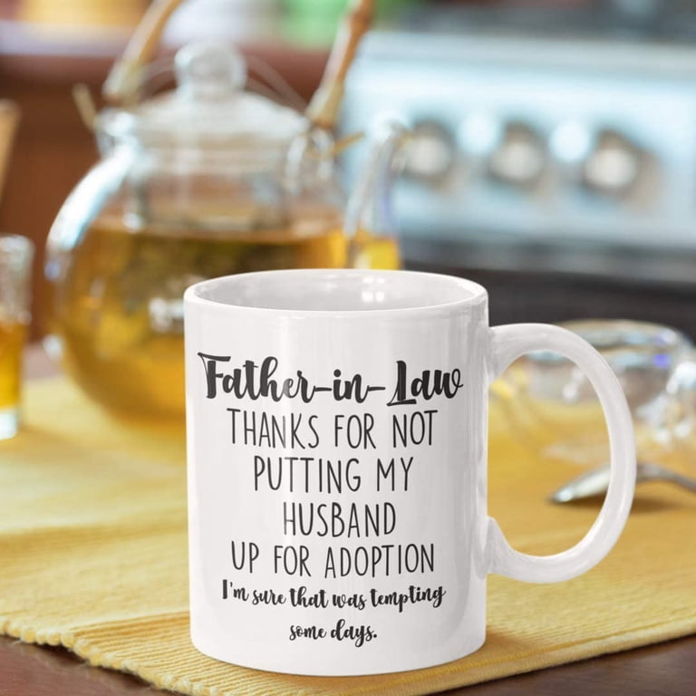 Father In Law Mug Thanks For Not Putting My Husband Up For Adoption Funny  Sarcastic 15 Oz. White Ceramic Coffee Cup - Walmart.com