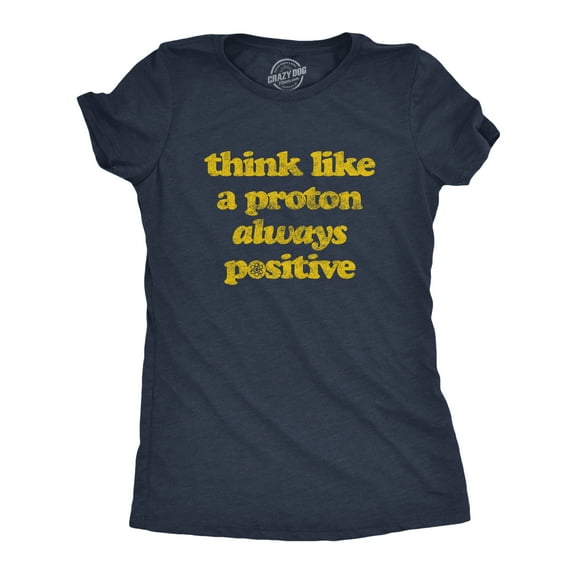 Womens Think Like A Proton Always Positive T Shirt Funny Atom Nerdy Science Teacher Graphic Tee Womens Graphic Tees