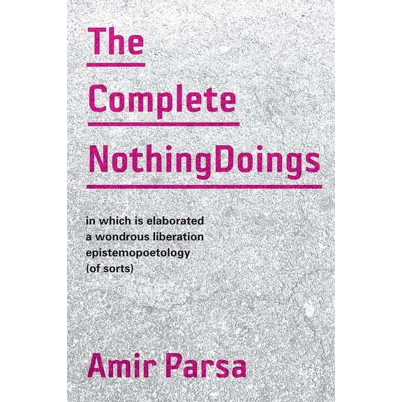 The Complete NothingDoings : in which is elaborated a wonderous liberation epistemopoetology (of sorts) (Paperback)