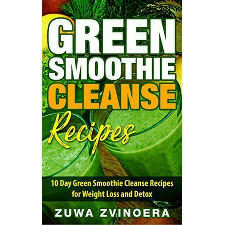 Green Smoothie Cleanse: 10 Day Green Smoothie Cleanse Recipes for Weight Loss and Detox -