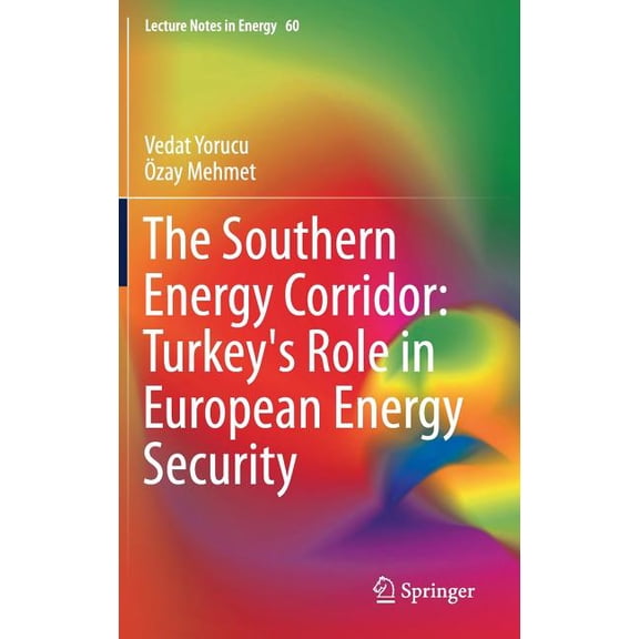 Lecture Notes in Energy The Southern Energy Corridor: Turkey's Role in European Energy Security, Book 60, (Hardcover)