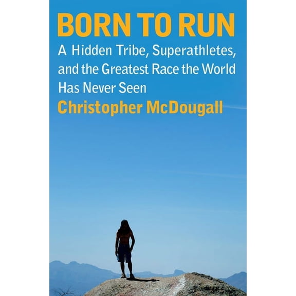 Born to Run: A Hidden Tribe, Superathletes, and the Greatest Race the World Has Never Seen, (Hardcover)