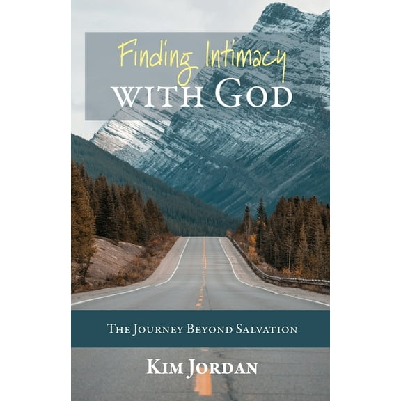Finding Intimacy with God: The Journey Beyond Salvation (Paperback) by Kim Jordan