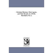 Christian Missions : Their Agents, and Their Results. by T.W.M. Marshall a Vol. 2. (Paperback)