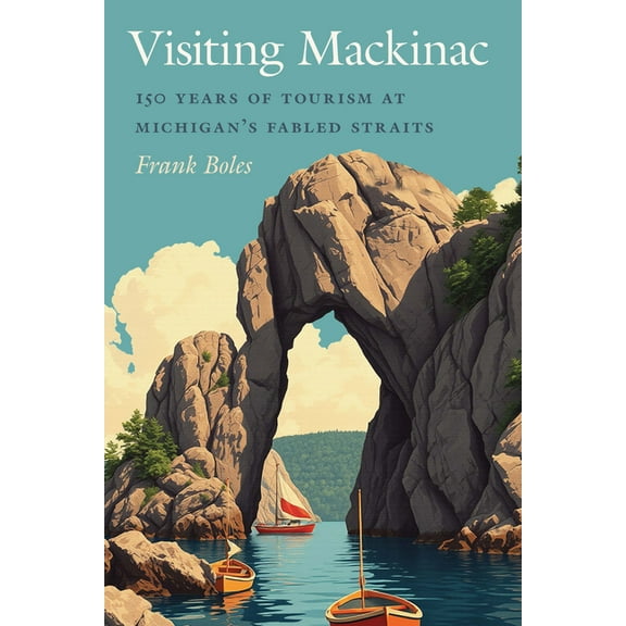 Visiting Mackinac: 150 Years of Tourism at Michigan's Fabled Straits, (Paperback)