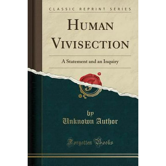 Human Vivisection : A Statement and an Inquiry (Classic Reprint)