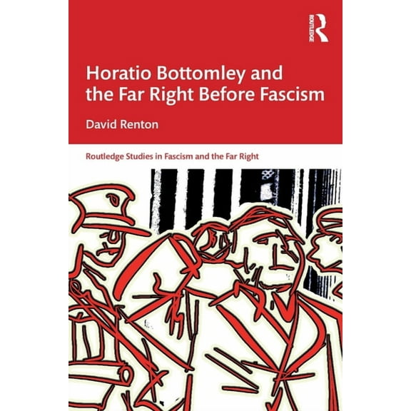 Routledge Studies in Fascism and the Far Horatio Bottomley and the Far Right Before Fascism, (Paperback)
