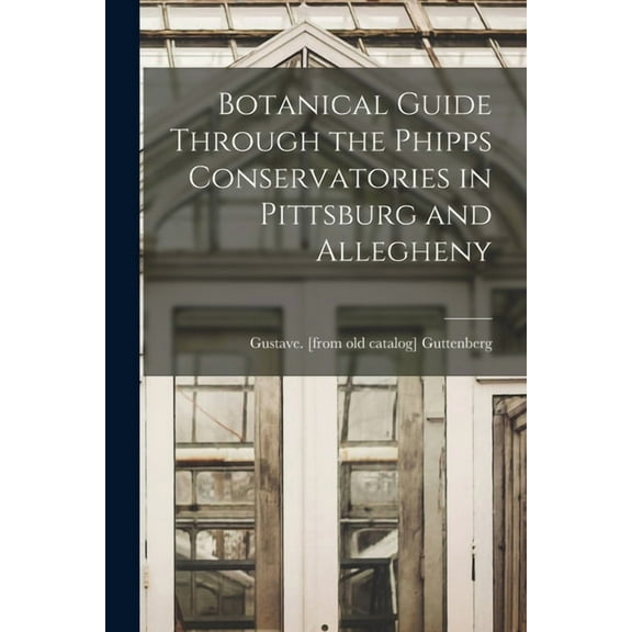 Botanical Guide Through the Phipps Conservatories in Pittsburg and Allegheny (Paperback)