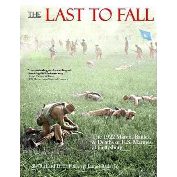 Pre-Owned The Last to Fall: The 1922 March, Battles, & Deaths of U.S. Marines at Gettysburg (Paperback) 0692413421 9780692413425