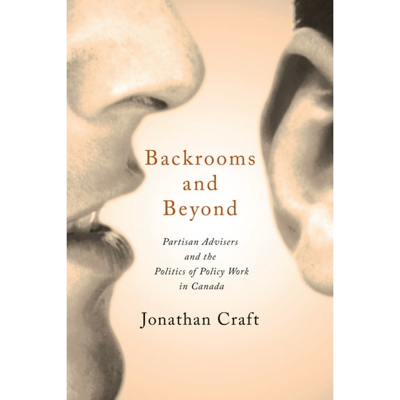 Ipac Public Management and Governance Backrooms and Beyond: Partisan Advisers and the Politics of Policy Work in Canada, (Paperback)