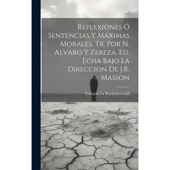 Reflexiones Ó Sentencias Y Máximas Morales, Tr. Por N. Alvaro Y Zereza. Ed. Echa Bajo La Direccion De J.R. Masson (Hardcover)