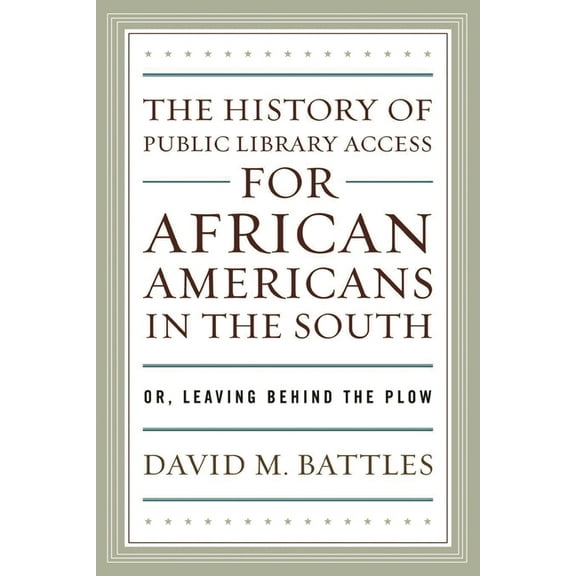 History of Public Library Access for African Americans in the South: Or, Leaving Behind the Plow, (Paperback)