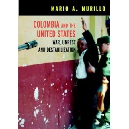 Colombia and the United States: War, Unrest, and Destabilization
