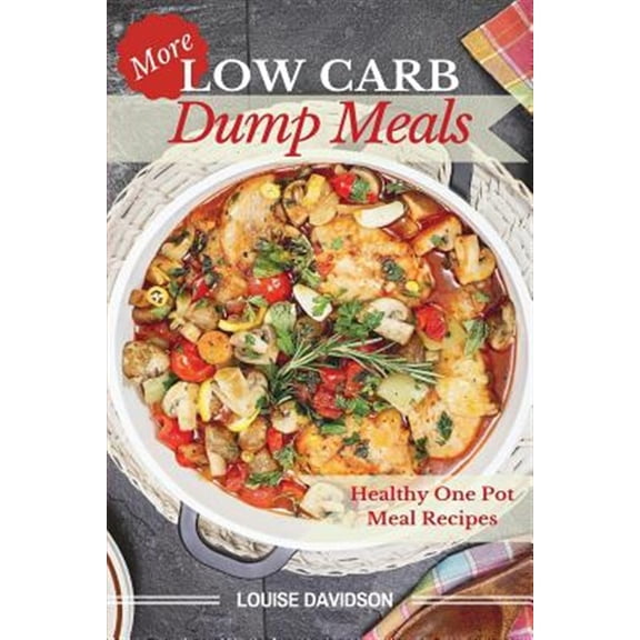 Pre-Owned More Low Carb Dump Meals : Easy Healthy One Pot Meal Recipes