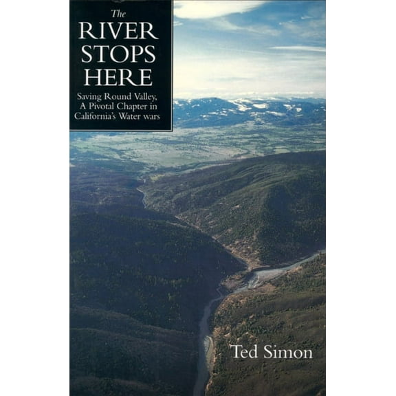 The River Stops Here: Saving Round Valley a Pivotal Chapter in California's Water Wars, (Paperback)
