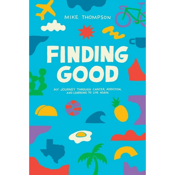 Finding Good: My Journey Through Cancer, Addiction, and Learning to Live Again (Paperback)