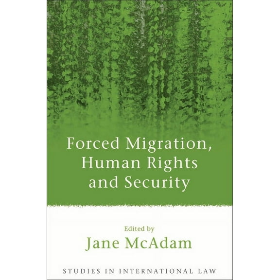 Studies in International Law Forced Migration, Human Rights and Security, Book 17, (Hardcover)