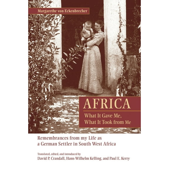 Africa: What It Gave Me, What It Took from Me: Remembrances from My Life as a German Settler in South West Africa, (Hardcover)