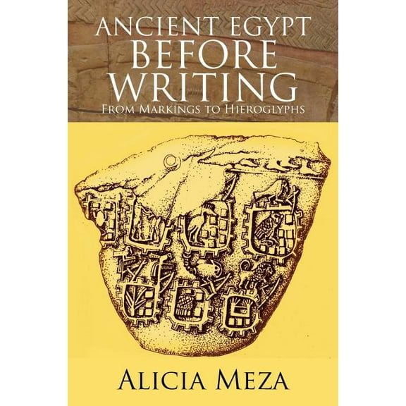 Ancient Egypt Before Writing : From Markings to Hieroglyphs
