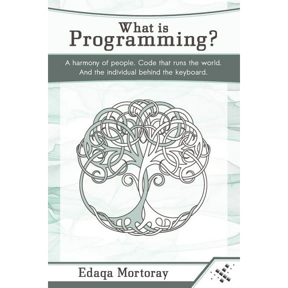 What Is Programming?: A Harmony of People. Code That Runs the World. and the Individual Behind the (Paperback) by Edaqa Mortoray