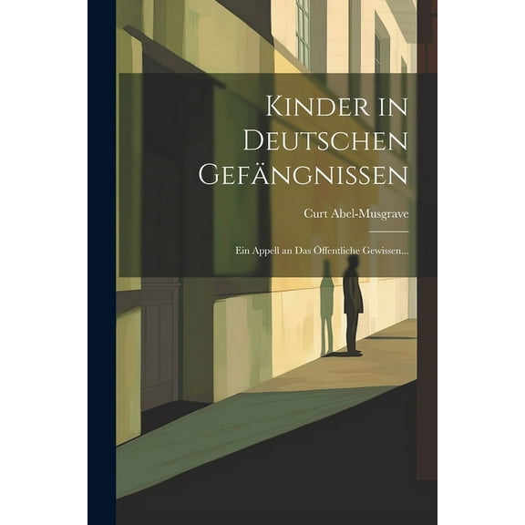Kinder in Deutschen Gefängnissen : Ein Appell an das Öffentliche Gewissen... (Paperback)