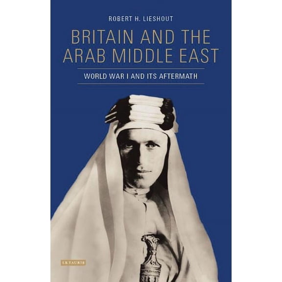Britain and the Arab Middle East: World War I and Its Aftermath, (Hardcover)