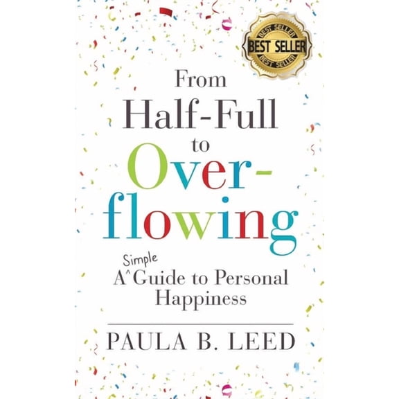 From Half-Full to Overflowing: A Simple Guide to Personal Happiness, (Paperback)