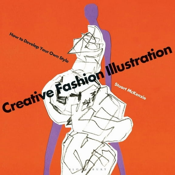 Creative Fashion Illustration: How to Develop Your Own Style (Paperback)