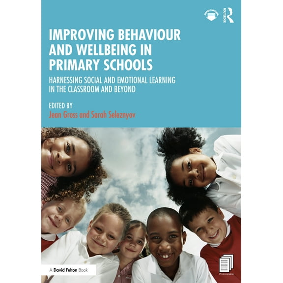 Improving Behaviour and Wellbeing in Primary Schools: Harnessing Social and Emotional Learning in the Classroom and Beyond (Paperback)