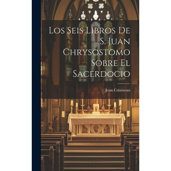 Los Seis Libros De S. Juan Chrysostomo Sobre El Sacerdocio (Hardcover)