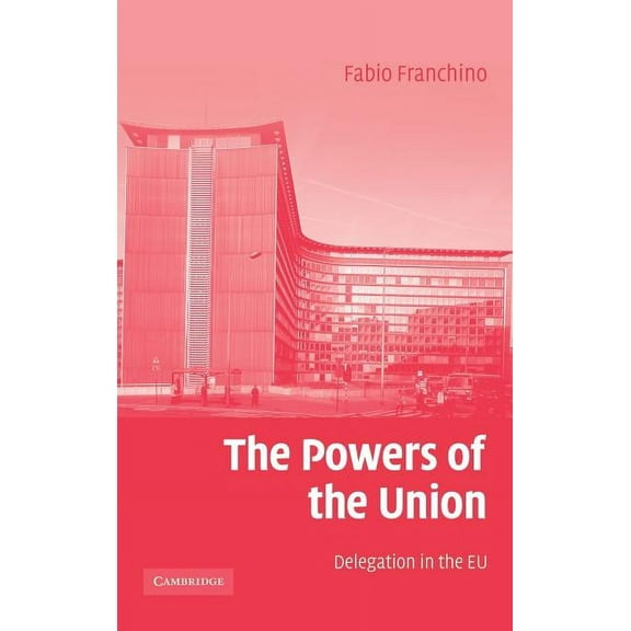 The Powers of the Union: Delegation in the EU, (Hardcover)