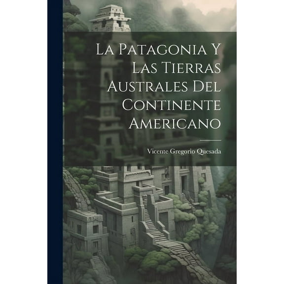 La Patagonia Y Las Tierras Australes Del Continente Americano (Paperback)
