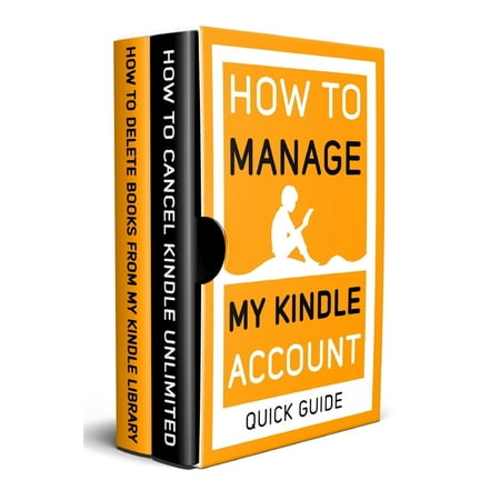 How to Manage my Kindle Account: 2 Books in 1: How to Delete Books from my Kindle library Cancel Kindle Unlimited