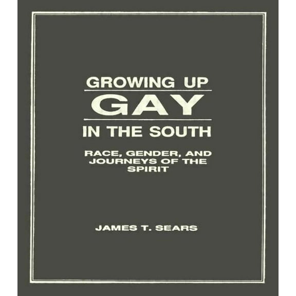Haworth Series in Gay & Lesbian Studies Growing Up Gay in the South: Race, Gender, and Journeys of the Spirit, Book 4, (Hardcover)