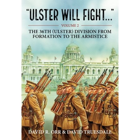 Ulster Will Fight: Volume 2 – The 36th (Ulster) Division in Training and at War 1914-1918 (Paperback)