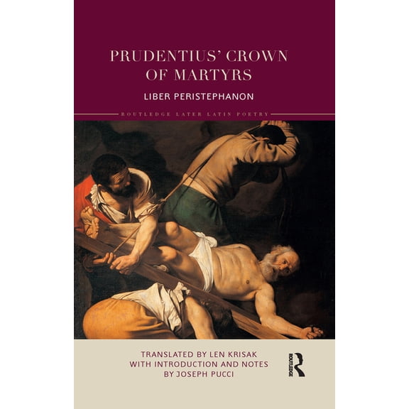 Routledge Later Latin Poetry Prudentius' Crown of Martyrs: Liber Peristephanon, (Paperback)