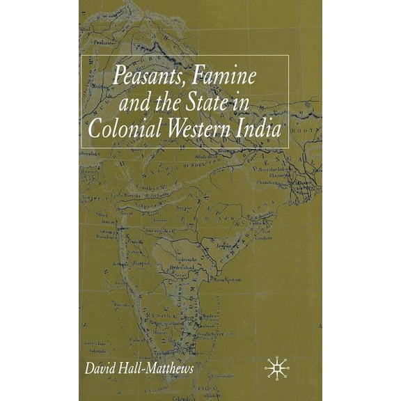 Peasants, Famine and the State in Colonial Western India, (Hardcover)