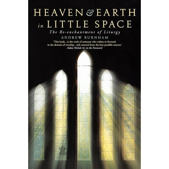 Heaven and Earth in Little Space: The Re-Enchantment of Liturgy, (Paperback)