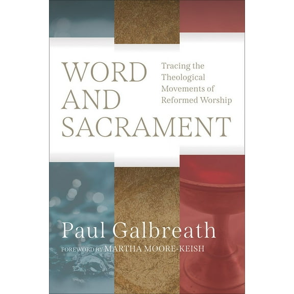 Word and Sacrament: Tracing the Theological Movements of Reformed Worship (Paperback)