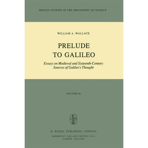 Boston Studies in the Philosophy and His Prelude to Galileo: Essays on Medieval and Sixteenth-Century Sources of Galileo's Thought, Book 62, (Paperback)