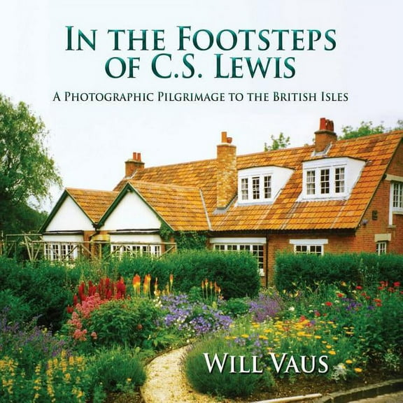 In the Footsteps of C. S. Lewis : A Photographic Pilgrimage to the British Isles (Paperback)