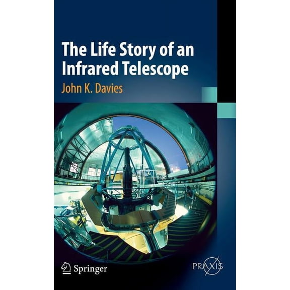 Springer Praxis Books The Life Story of an Infrared Telescope, (Hardcover)