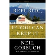 NEIL GORSUCH Republic, If You Can Keep It