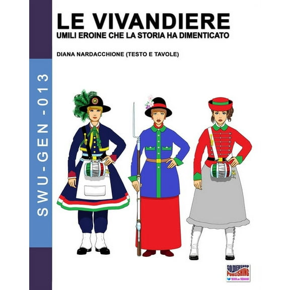 Soldiers, Weapons & Uniforms - Gen Le Vivandiere: umili eroine che la storia ha dimenticato, Book 13, (Paperback)