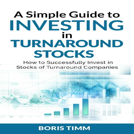 A Simple Guide to Investing in Turnaround Stocks - How to Successfully Invest in Stocks of Turnaround Companies -