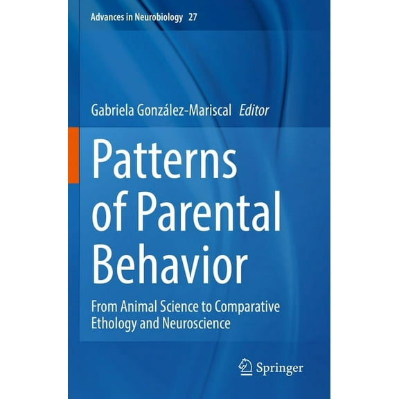 Advances in Neurobiology Patterns of Parental Behavior: From Animal Science to Comparative Ethology and Neuroscience, Book 27, (Paperback)