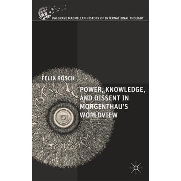 Pre-Owned Palgrave MacMillan History of Internatio Power, Knowledge, and Dissent in Morgenthau's Worldview, (Hardcover)