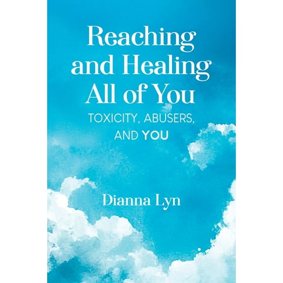 Reaching and Healing All of You: Toxicity, Abusers, and You, (Paperback)