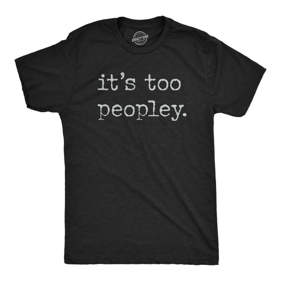 Mens Its Too Peopley T Shirt Funny Sarcastic Introverted Joke Text Tee for Guys Graphic Tees