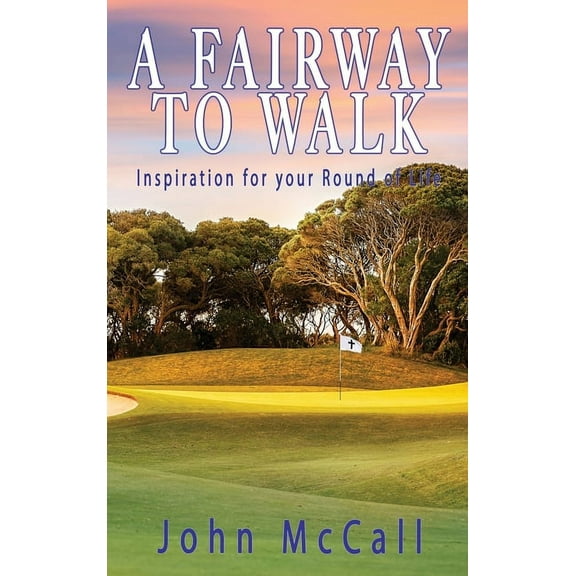 A Fairway to Walk: Inspiration for Your Round of Life, (Hardcover)